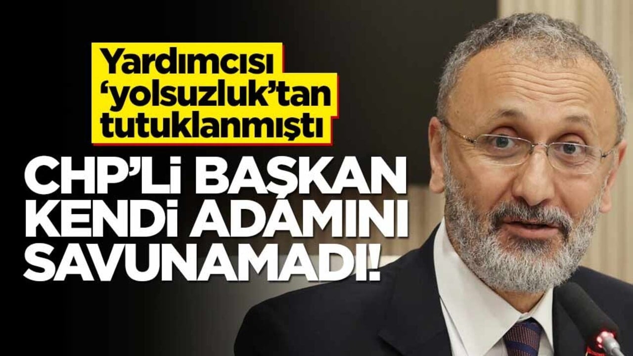 Yardımcısı "yolsuzluk"tan tutuklanmıştı… CHP’li başkan kendi adamını savunamadı!