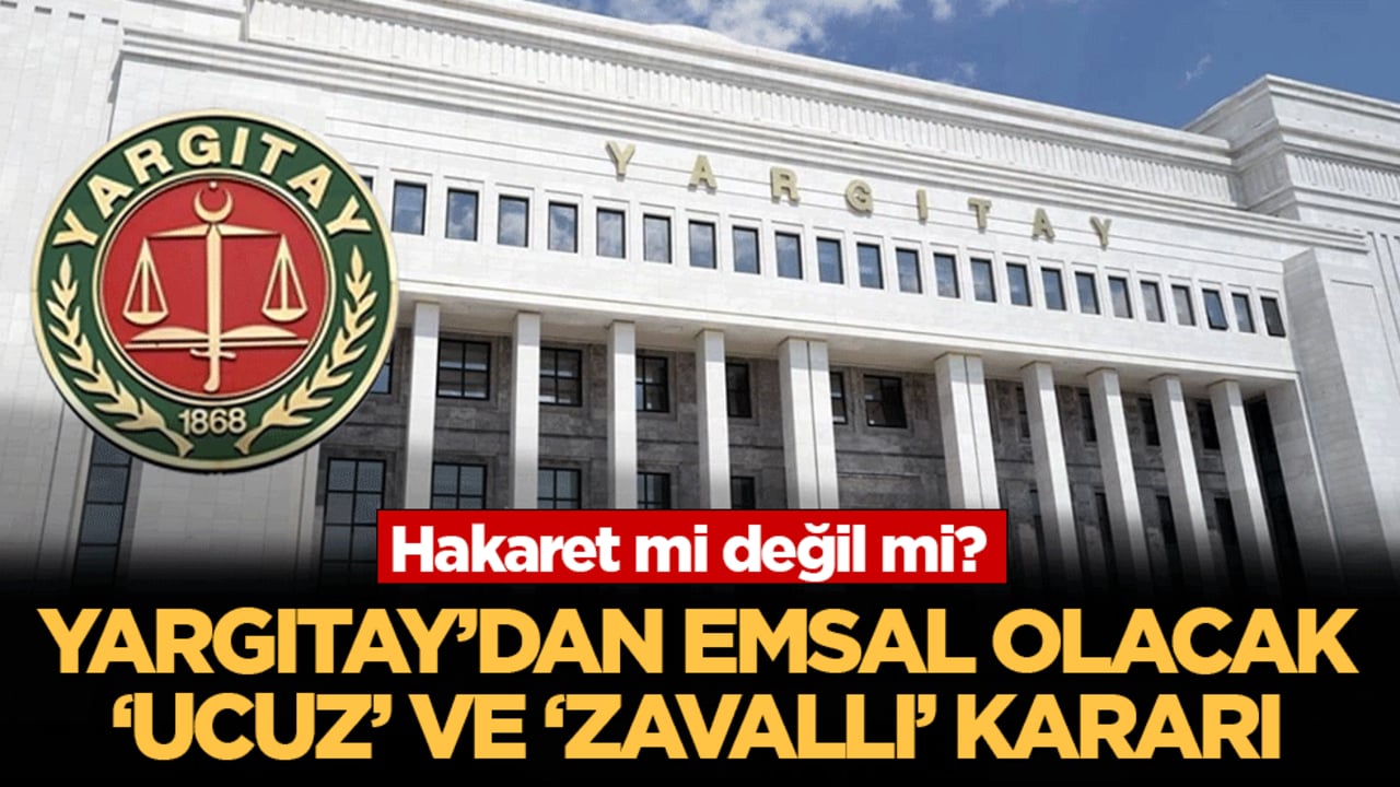 Yargıtay’dan emsal olacak ‘ucuz' ve zavallı’ kararı: Hakaret mi değil mi?