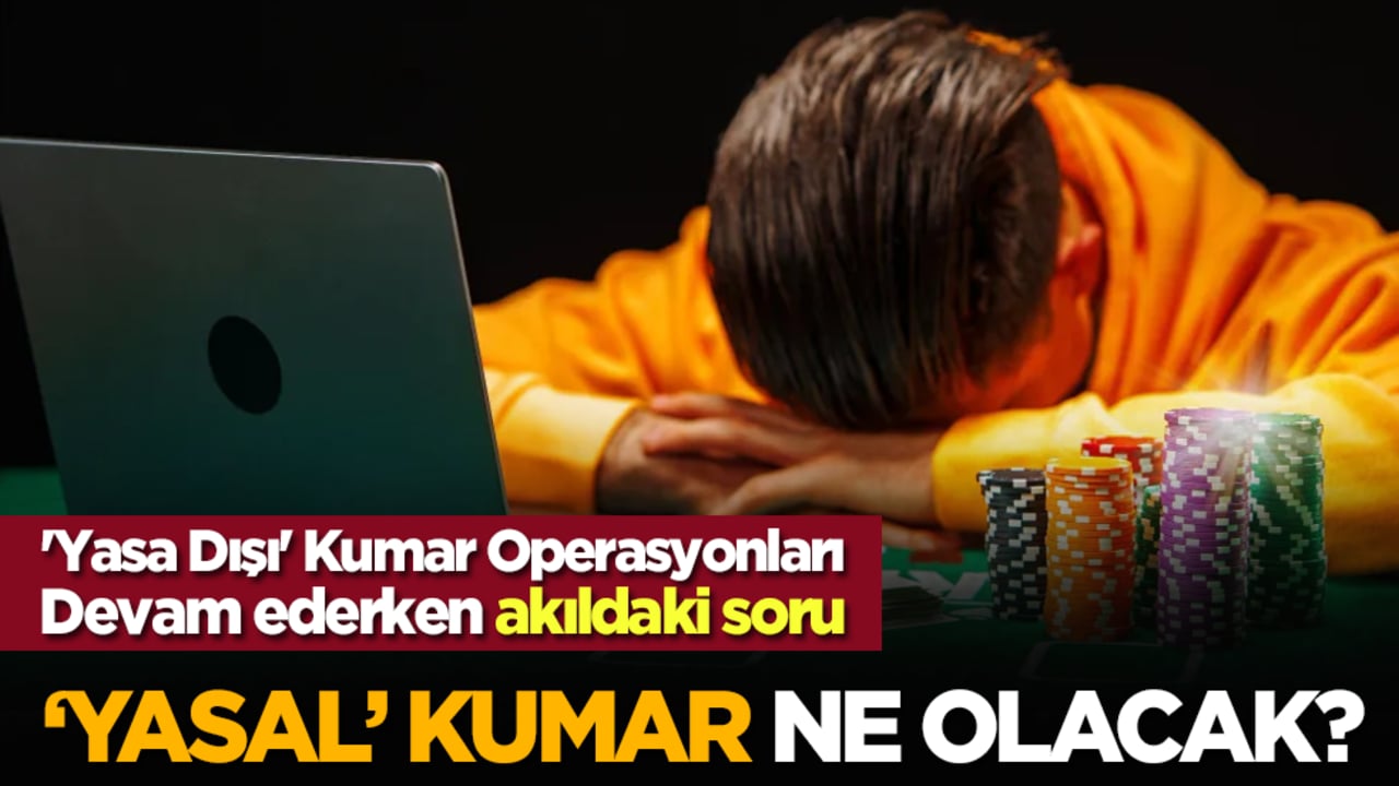 'Yasa Dışı' Kumar Operasyonları Devam ederken akıldaki soru: ‘Yasal’ Kumar Ne Olacak?
