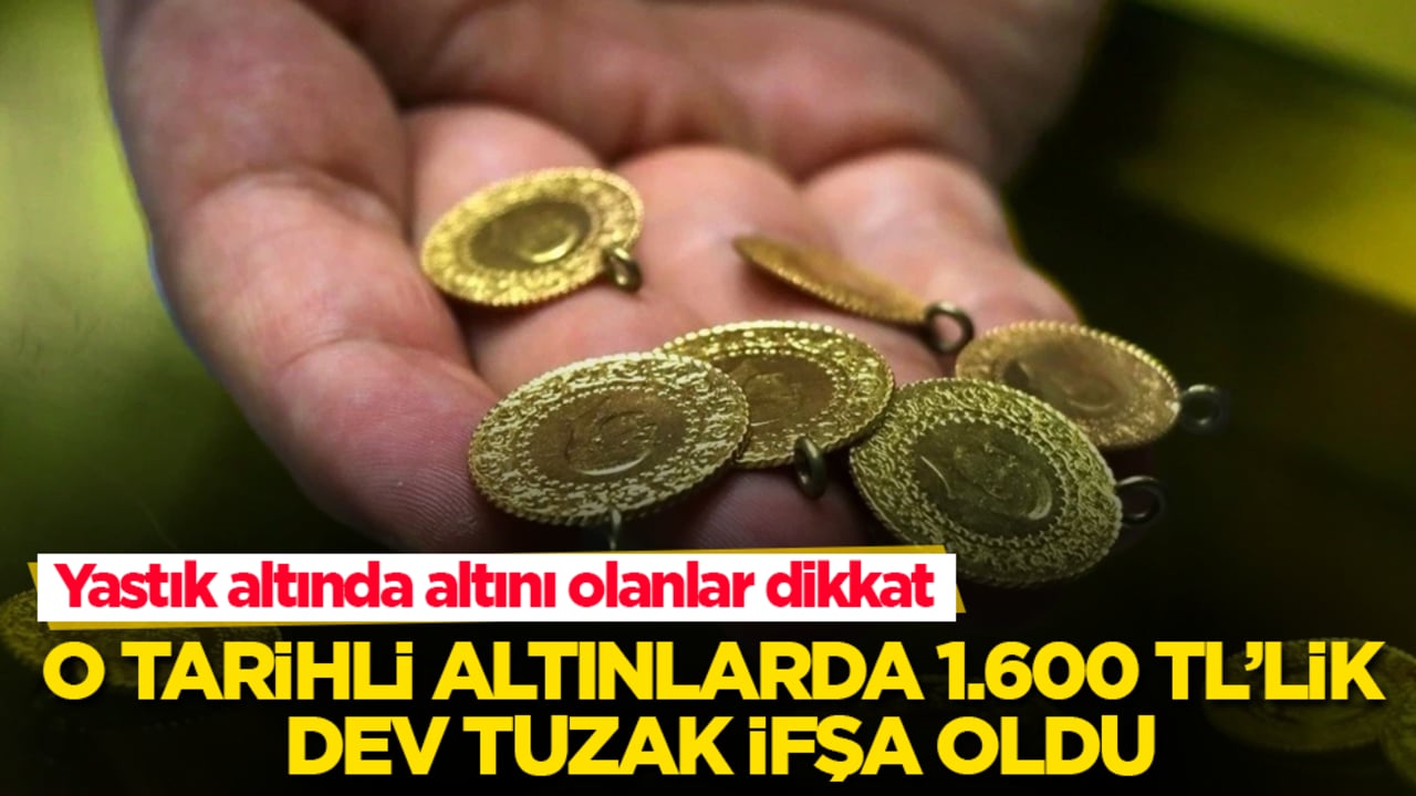 Yastık altında altını olanlar dikkat! O tarihli altınlarda 1.600 TL’lik dev tuzak ifşa oldu