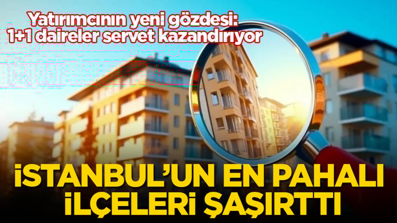 Yatırımcının yeni gözdesi: 1+1 daireler servet kazandırıyor! İstanbul’un en pahalı ilçeleri şaşırttı