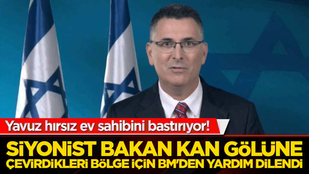 Yavuz hırsız ev sahibini bastırıyor! Siyonist bakan kan gölüne çevirdikleri bölge için BM'den yardım dilendi