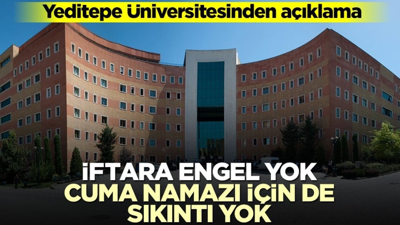 Yeditepe Üniversitesinden açıklama! İftara engel yok cuma namazı için de sıkıntı yok