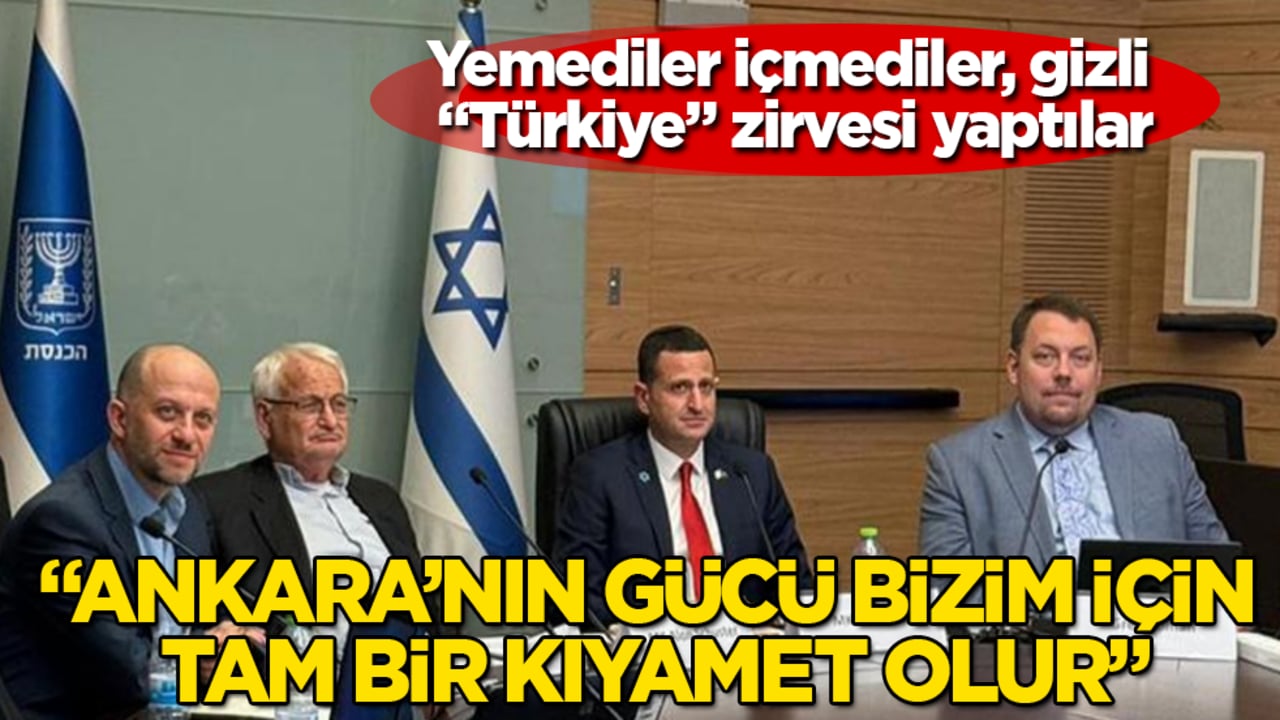 Yemediler içmediler, gizli "Türkiye" zirvesi yaptılar: "Ankara’nın gücü bizim için tam bir kıyamet olur"