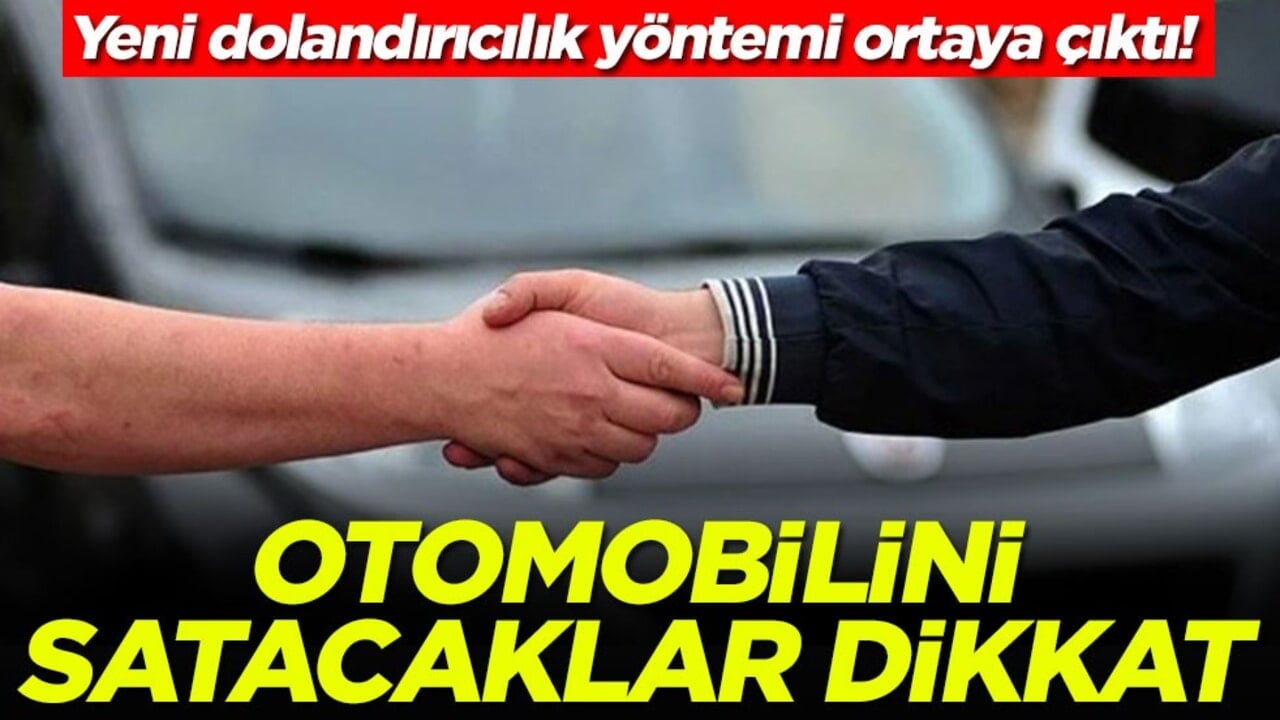 Yeni dolandırıcılık yöntemi ortaya çıktı! Otomobilini satacaklar dikkat