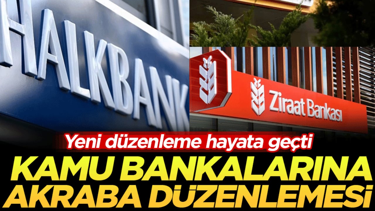 Yeni düzenleme hayata geçti: Kamu bankalarına akraba düzenlemesi!