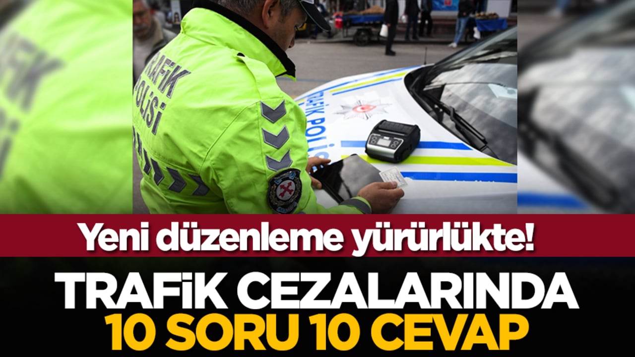 Yeni düzenleme yürürlükte! Tafik cezalarında 10 soru 10 cevap
