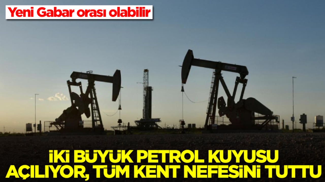 Yeni Gabar orası olabilir: İki büyük petrol kuyusu açılıyor, tüm kent nefesini tuttu