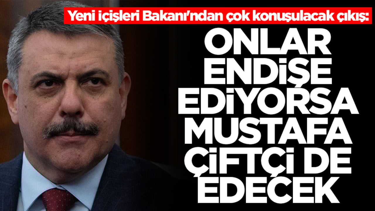 Yeni İçişleri Bakanı'ndan çok konuşulacak çıkış: Onlar endişe ediyorsa Mustafa Çiftçi de edecek