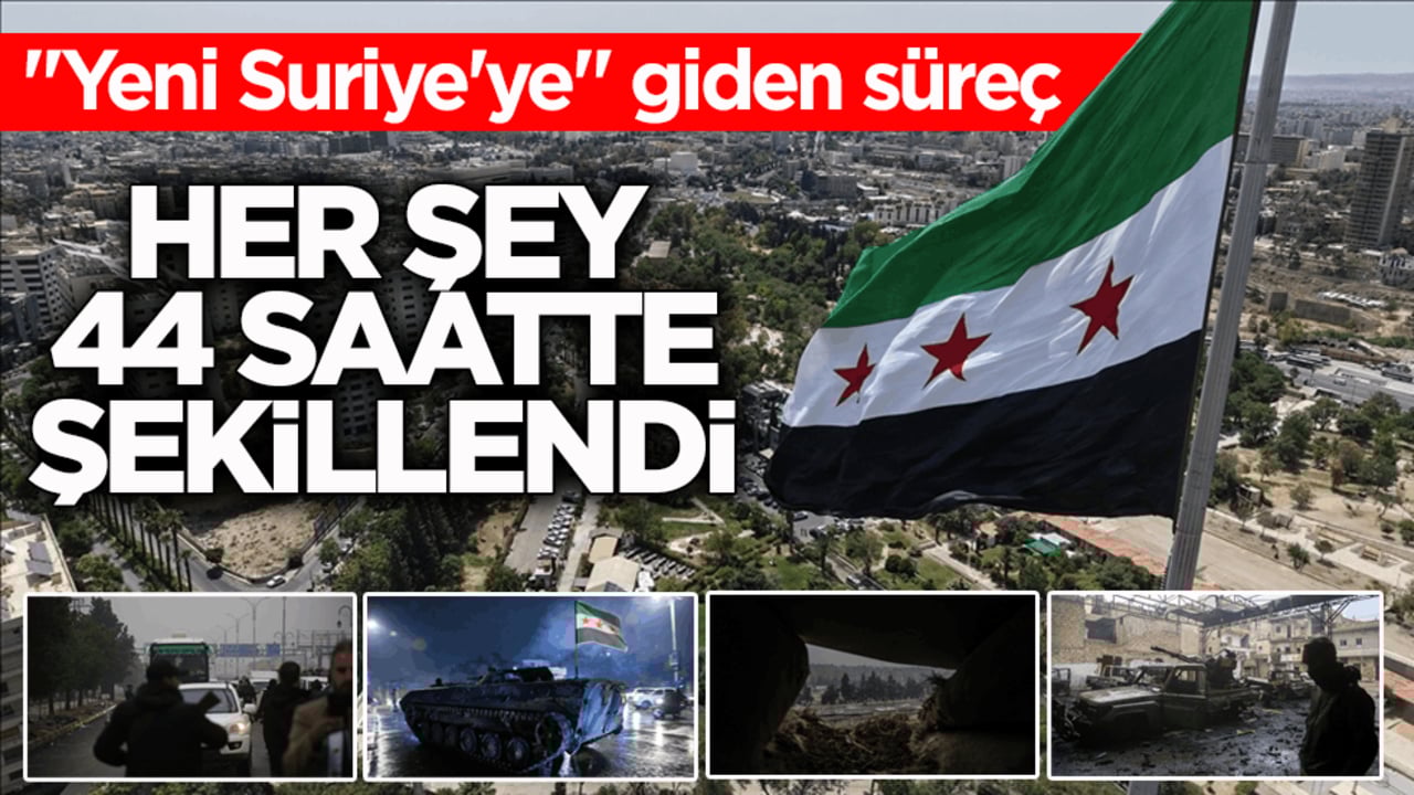 "Yeni Suriye'ye" giden süreç! Her şey o 44 saatte şekillendi