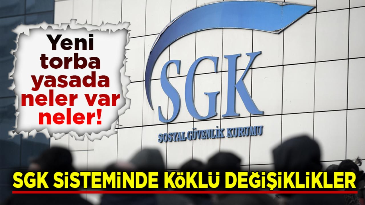 Yeni torba yasada neler var neler! SGK sisteminde köklü değişiklikler