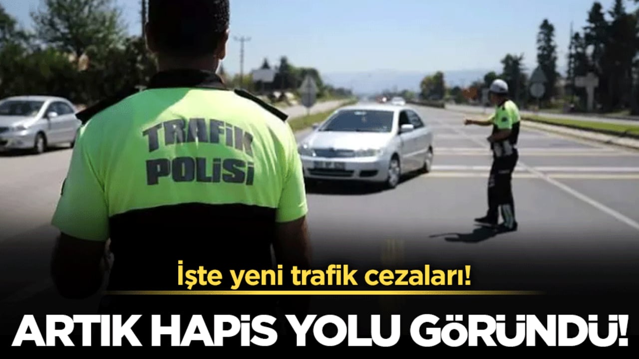 Yeni trafik cezaları belli oldu! Artık hapis yolu göründü!