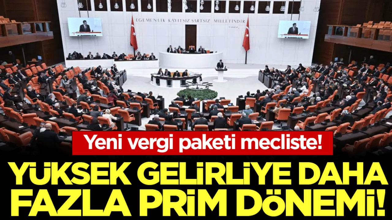 Yeni vergi paketi Meclis’te: Yüksek gelirliye daha fazla prim dönemi!