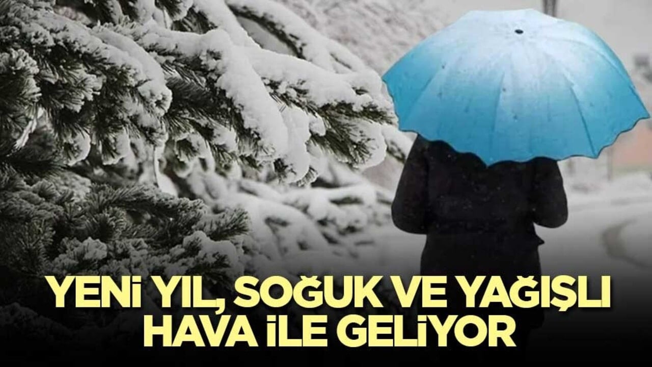 Yeni yıl, soğuk ve yağışlı hava ile geliyor