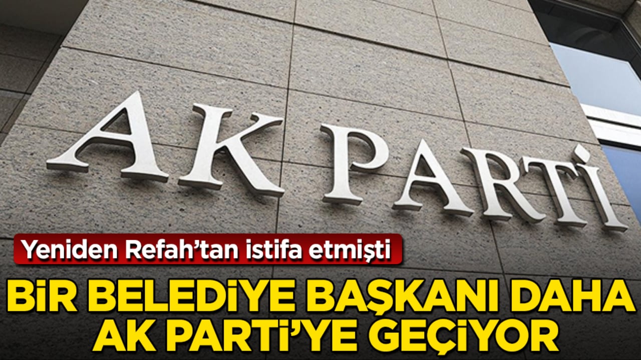 Yeniden Refah’tan istifa etmişti! Bir belediye başkanı daha AK Parti’ye geçiyor