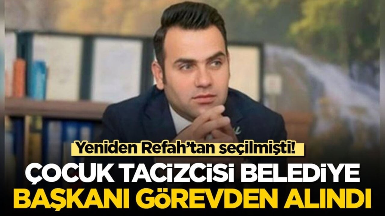Yeniden Refah’tan seçilmişti! Belediye Başkanı çocuk tacizinden görevden alındı