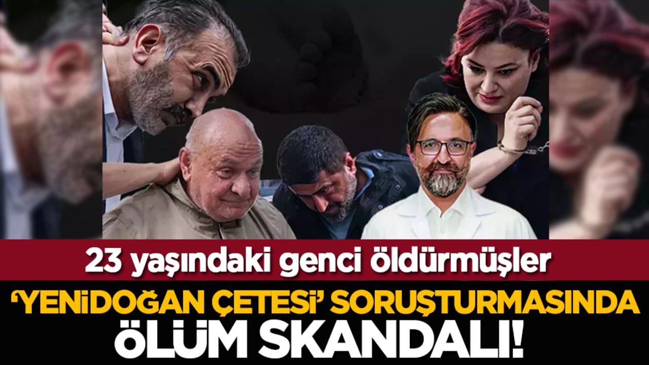 ‘Yenidoğan Çetesi’ soruşturmasında ölüm skandalı! 23 yaşındaki genci öldürmüşler