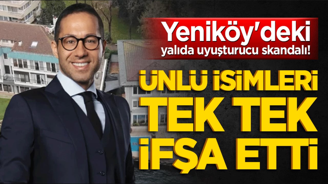 Yeniköy'deki yalıda uyuşturucu skandalı! Ünlü isimleri tek tek ifşa etti