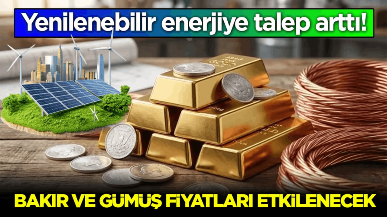 Yenilenebilir enerjiye talep arttı! Bakır ve gümüş fiyatları etkilenecek