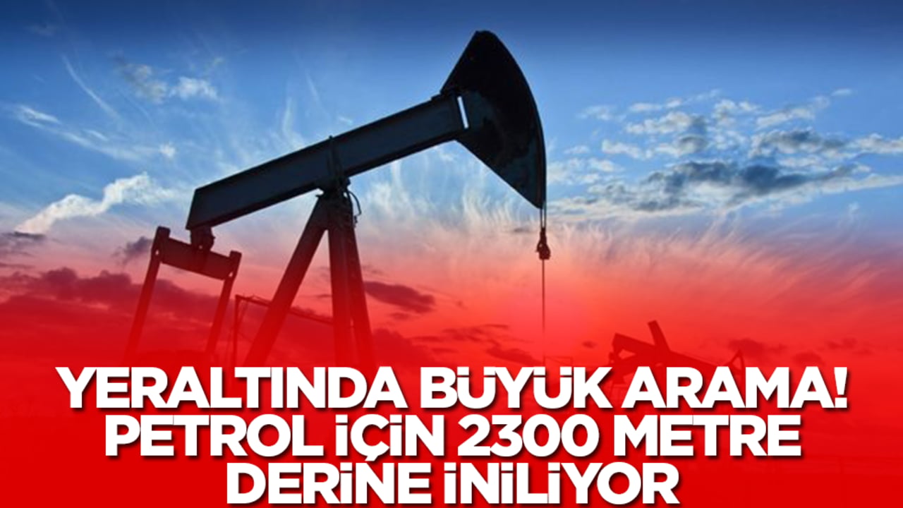 Yeraltında büyük arama: Petrol için 2300 metre derine iniliyor, müjde yakın