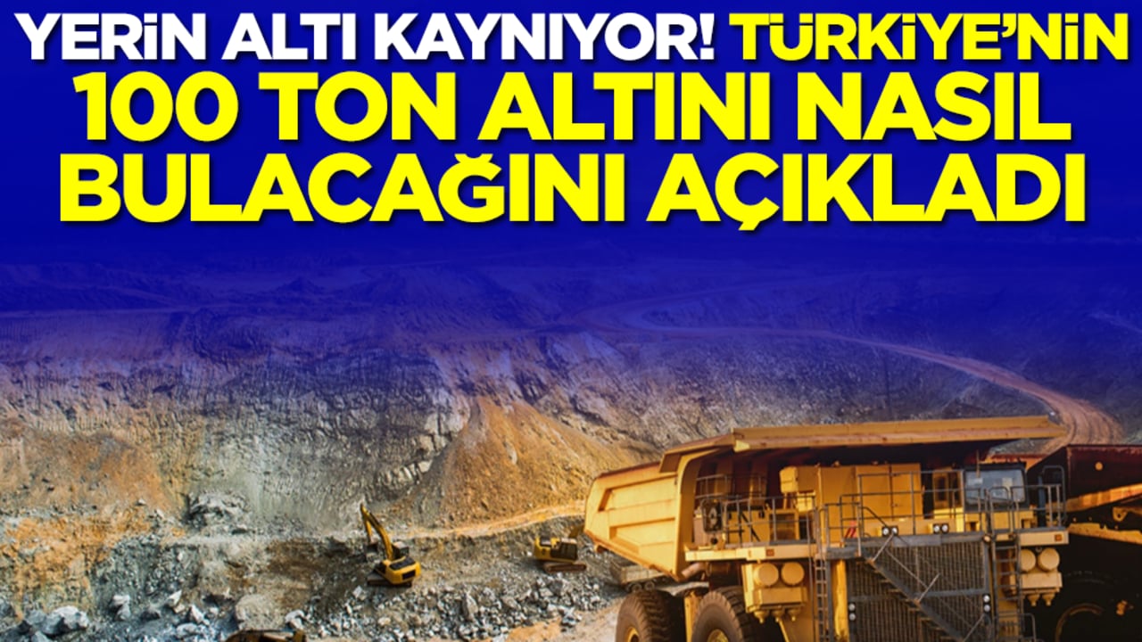 Yerin altı kaynıyor! Türkiye'nin 100 ton altını nasıl bulacağını açıkladı