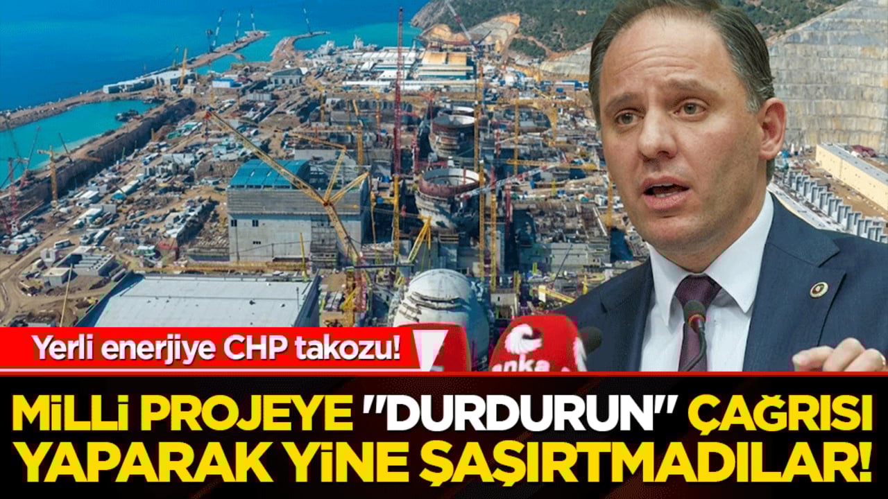 Yerli enerjiye CHP takozu! Milli projeye "Durdurun" çağrısı yaparak yine şaşırtmadılar!