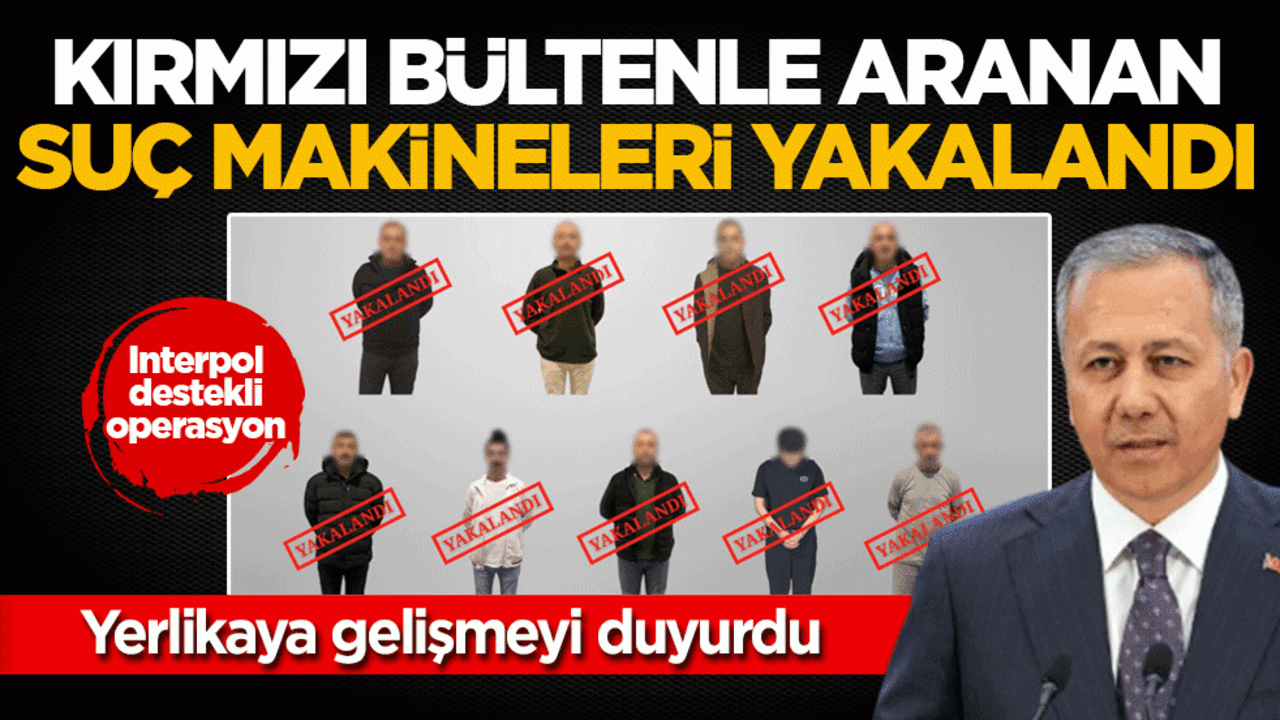 Yerlikaya gelişmeyi duyurdu: Kırmızı bültenle aranan 9 firari suçlu Türkiye’ye getirildi