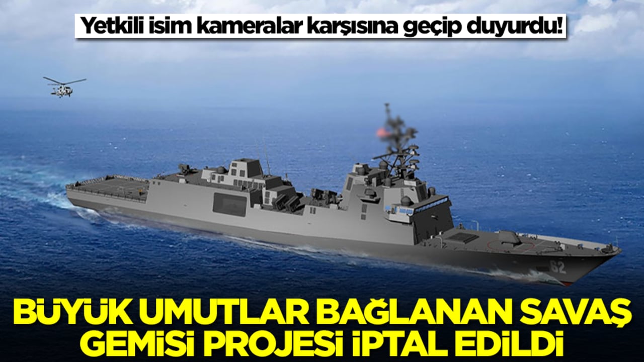 Yetkili isim kameralar karşısına geçip duyurdu! Büyük umutlar bağlanan savaş gemisi projesi iptal edildi