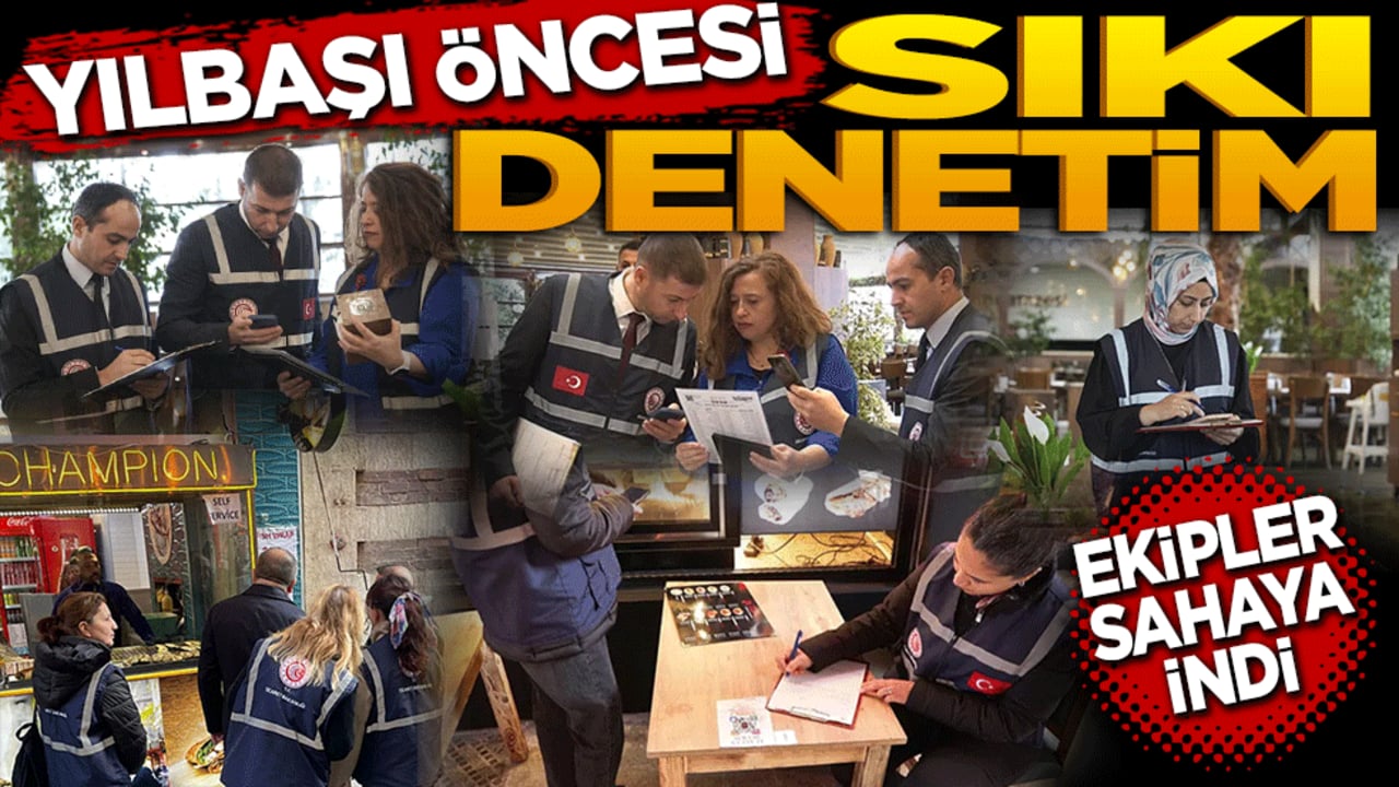 Yılbaşı öncesi sıkı denetim! Ekipler sahaya indi