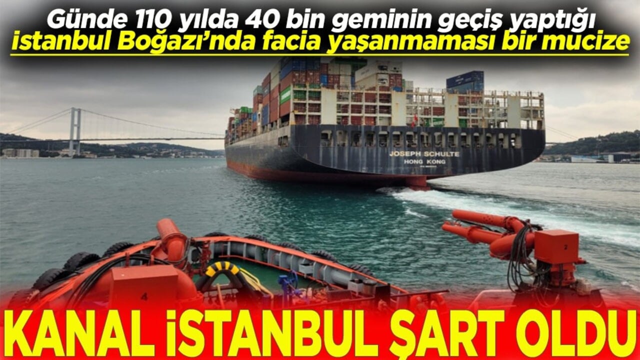 Yılda 40 bin geminin geçtiği İstanbul Boğazı’nda facia yaşanmaması bir mucize Kanal İstanbul şart oldu