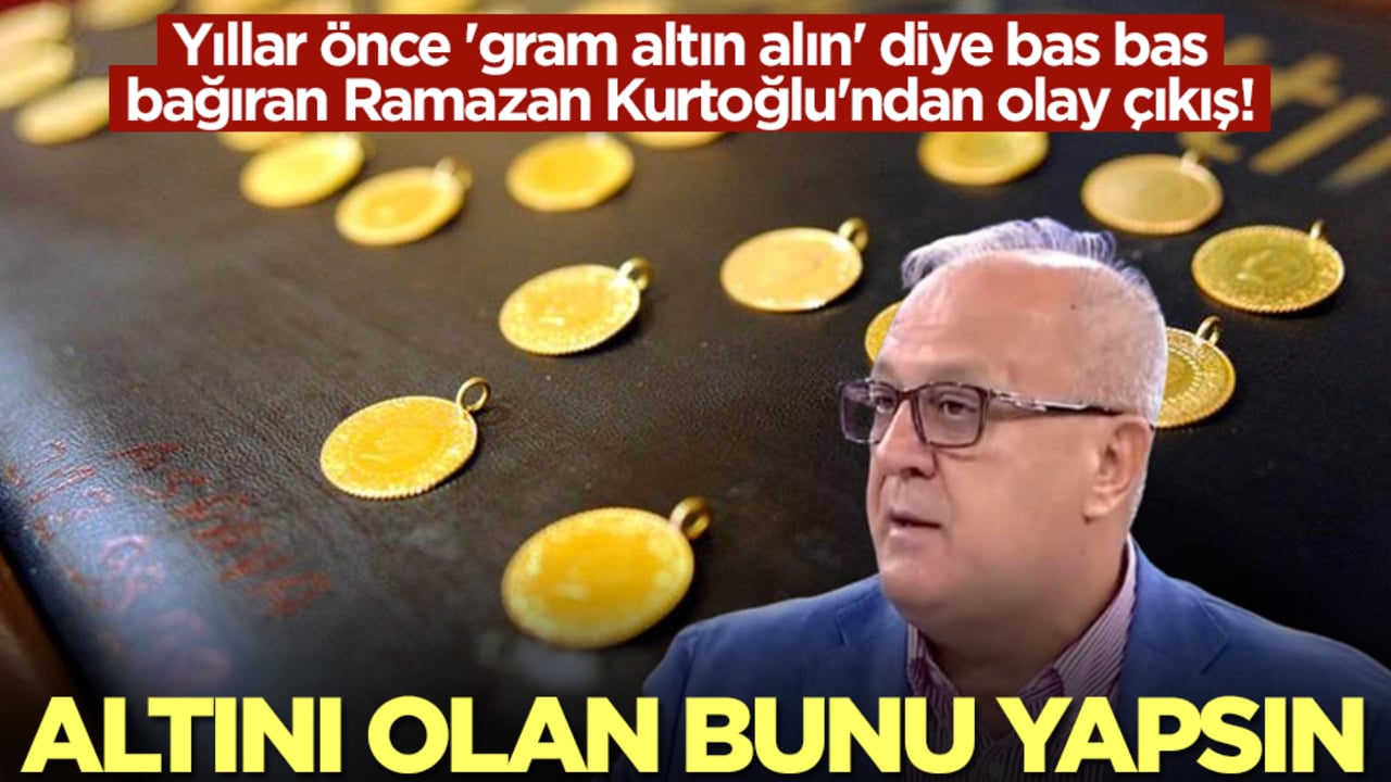 Gram altın 200 lirayken alın diyen Ramazan Kurtoğlu'ndan olay çıkış: Altını olan şimdi bunu yapsın