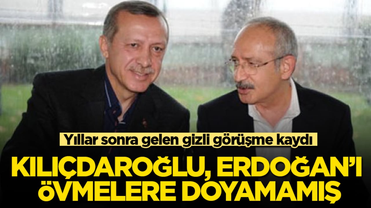Yıllar sonra gelen gizli görüşme kaydı! Kemal Kılıçdaroğlu, Erdoğan’ı övmelere doyamamış