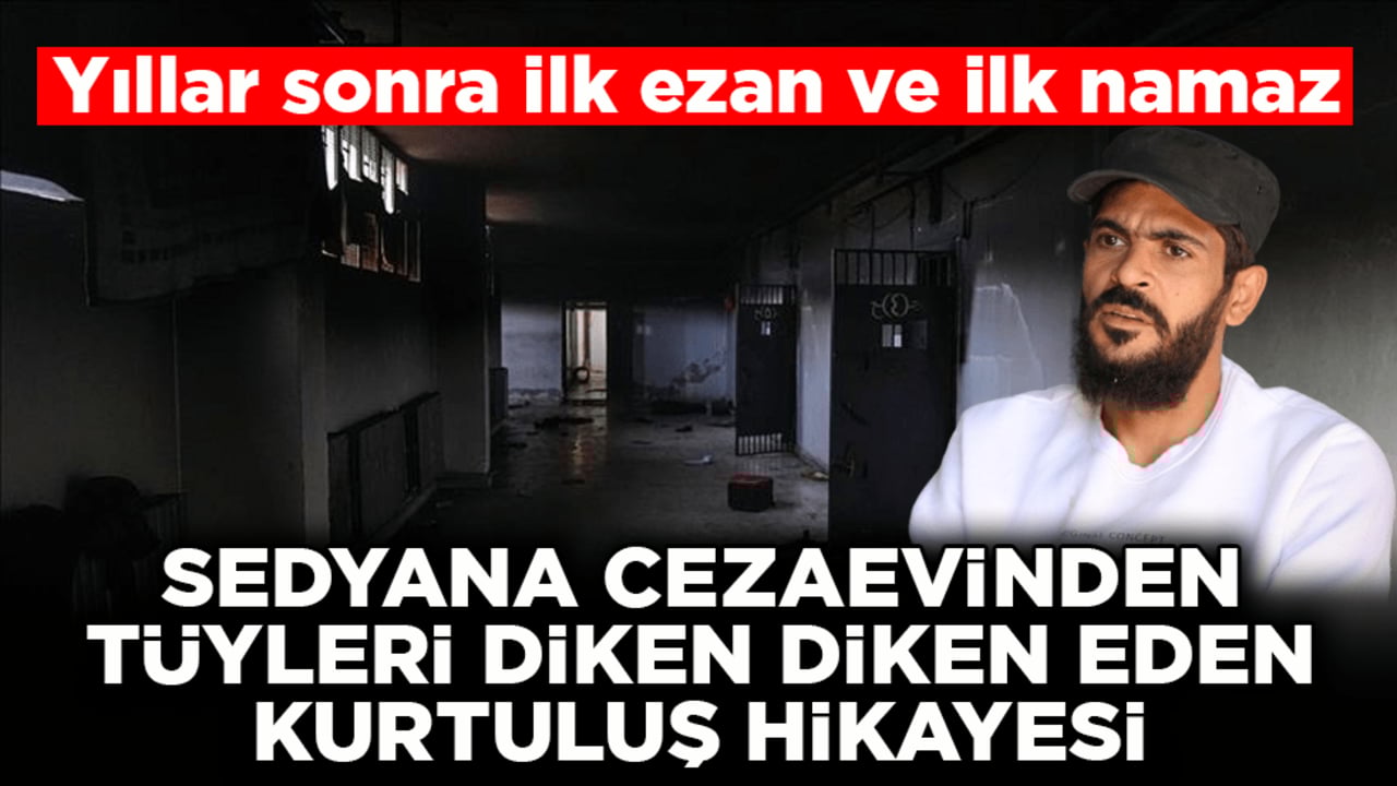 Yıllar sonra ilk ezan ve ilk namaz! Sedyana cezaevinden tüyleri diken diken eden kurtuluş hikâyesi