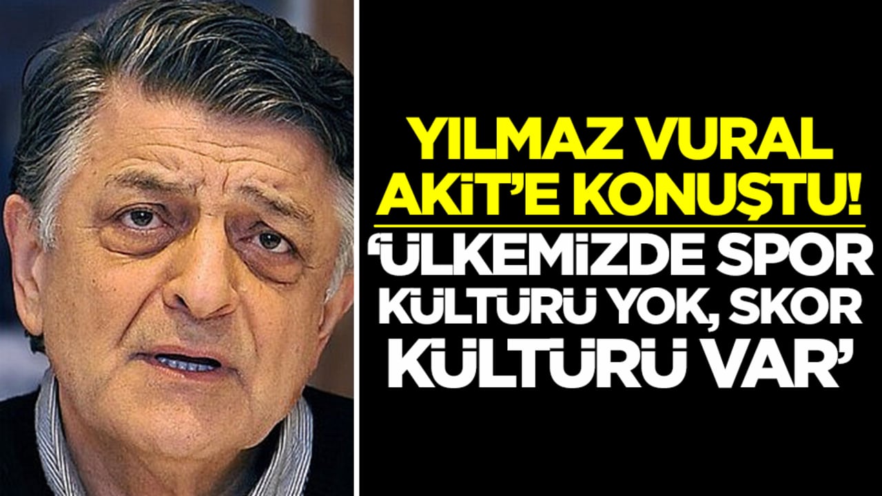 Yılmaz Vural Akit’e konuştu: "Ülkemizde spor kültürü yok skor kültürü var"