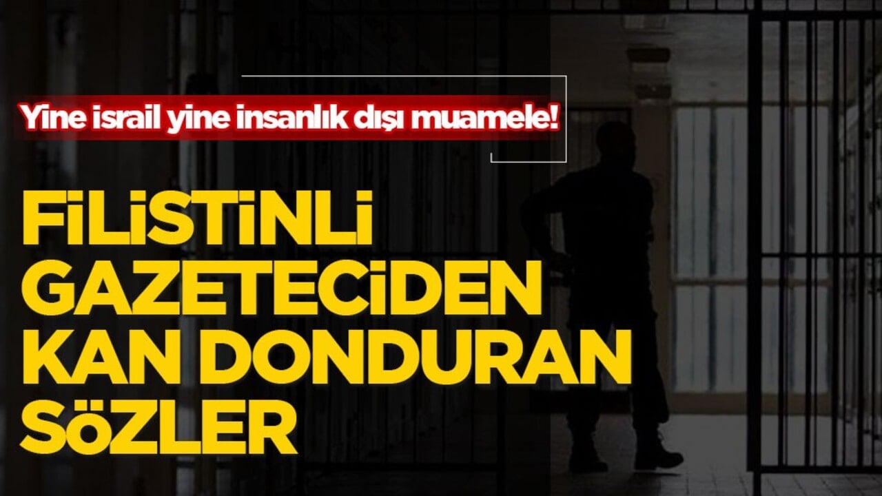 Yine İsrail yine insanlık dışı muamele! Filistinli gazeteciden kan donduran sözler