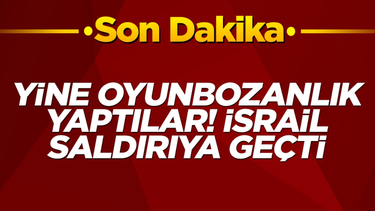 Yine oyunbozanlık yaptılar! İsrail saldırıya geçti