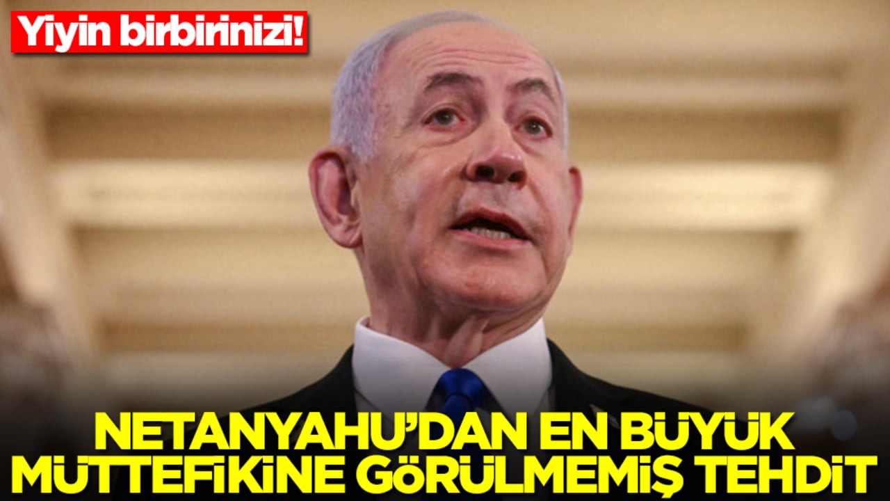 Yiyin birbirinizi! Netanyahu'dan en büyük müttefikine görülmemiş tehdit