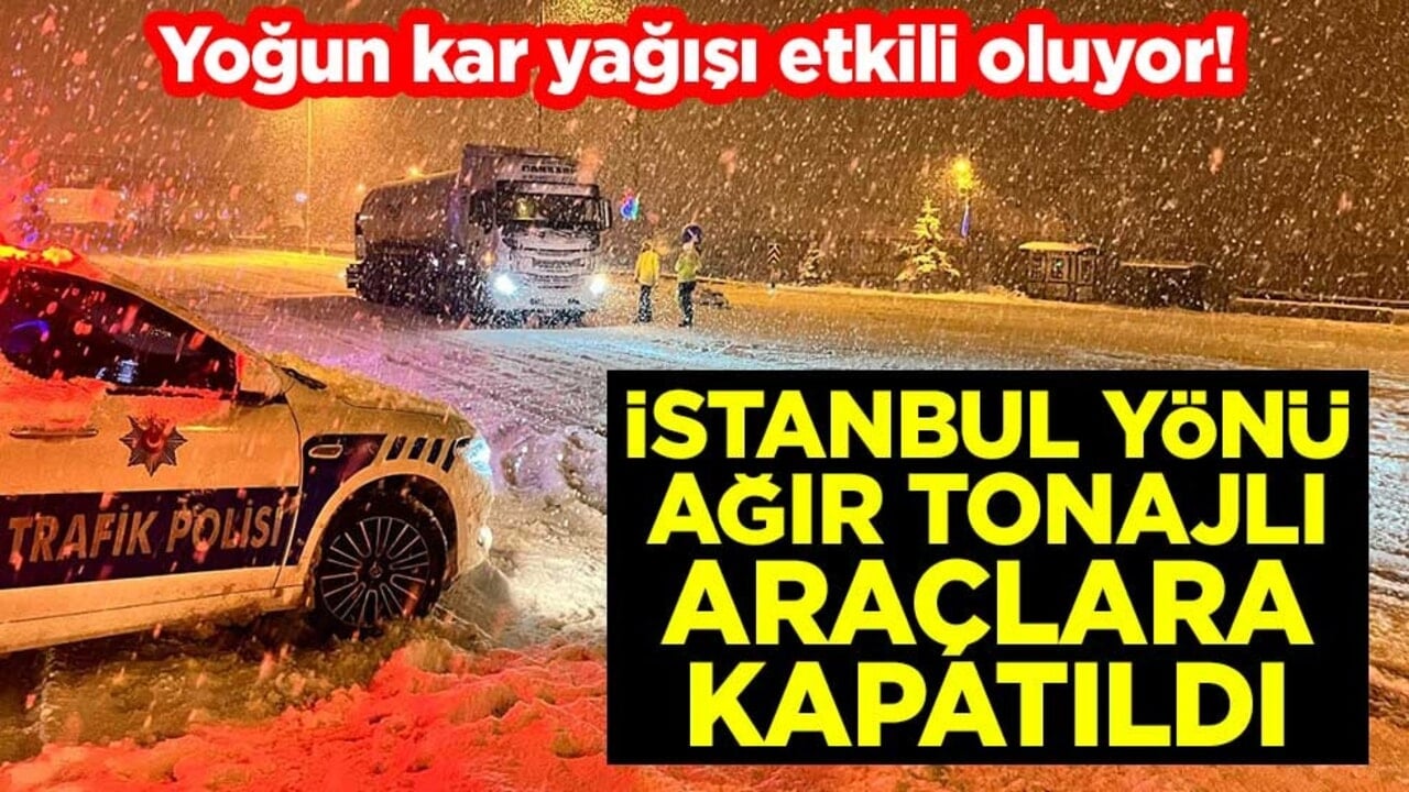 Yoğun kar yağışı etkili oluyor! İstanbul yönü ağır tonajlı araçlara kapatıldı