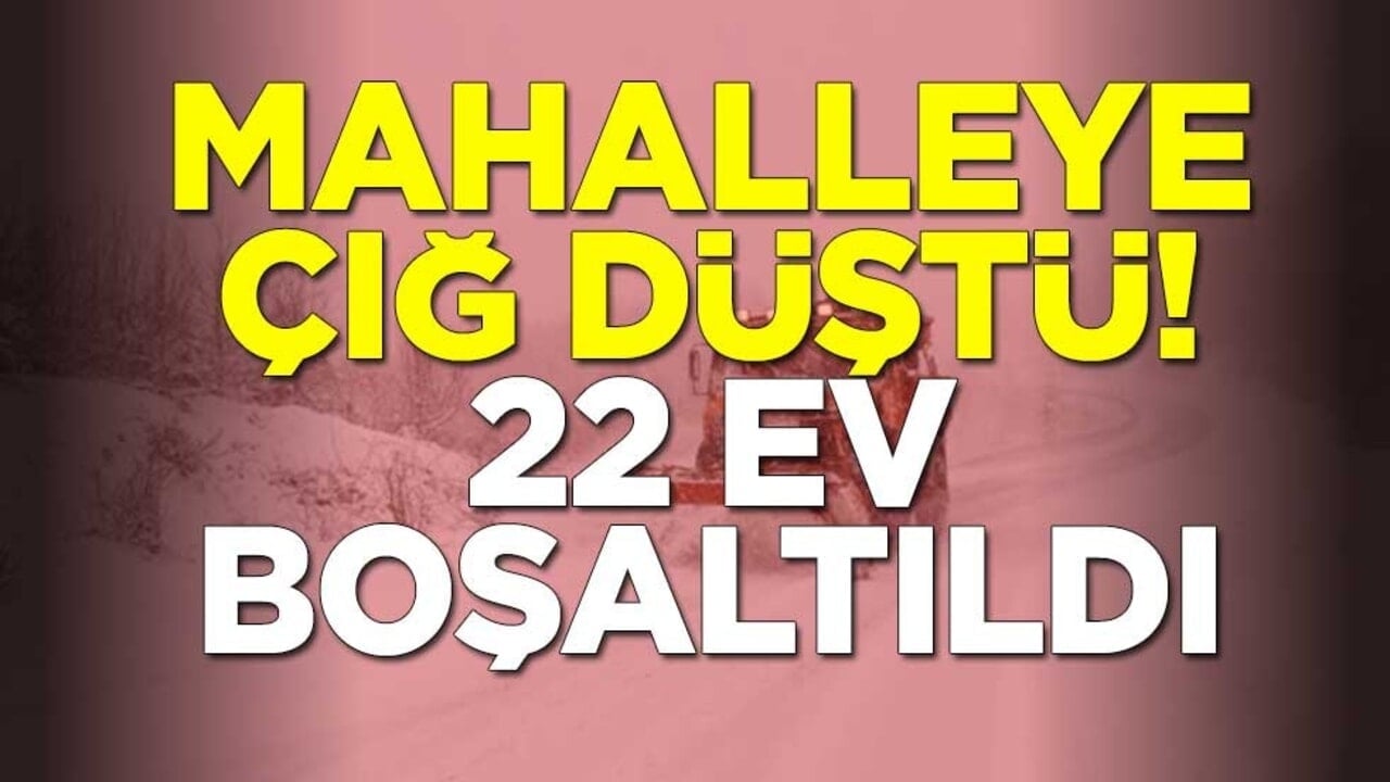Yoğun kar yağışı sonrası mahalleye çığ düştü! 22 ev boşaltıldı