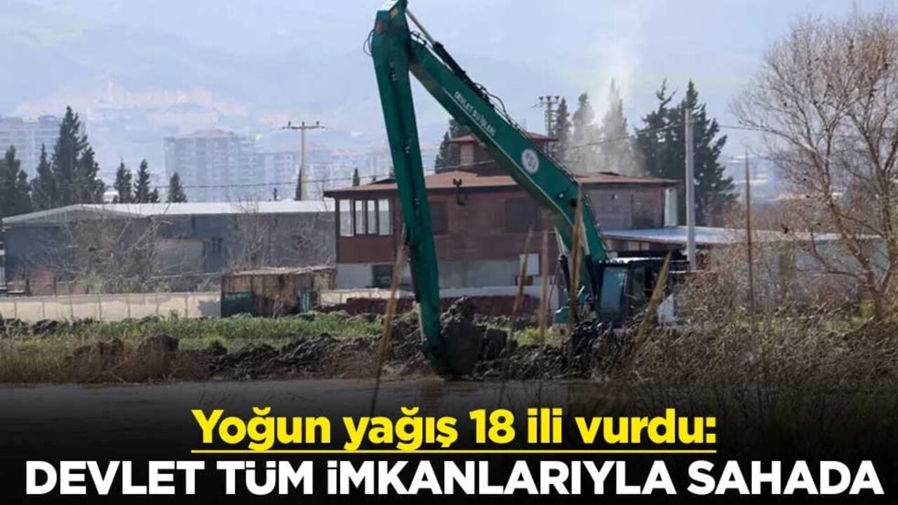 Yoğun yağış 18 ili vurdu! Devlet 604 iş makinesi ve 881 personelle sahada