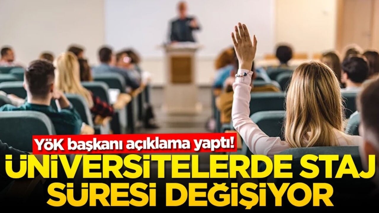 YÖK başkanı açıklama yaptı! Üniversitelerde staj süresi değişiyor