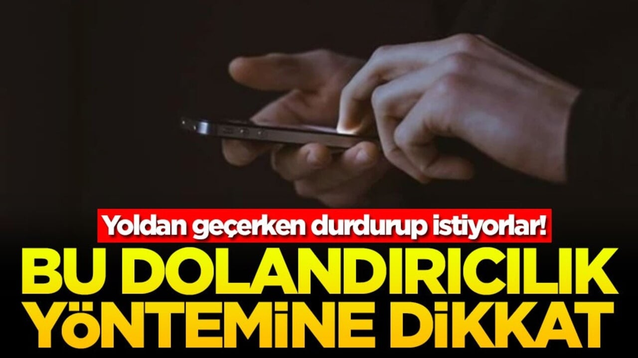 Yoldan geçerken durdurup istiyorlar! Bu dolandırıcılık yöntemine dikkat