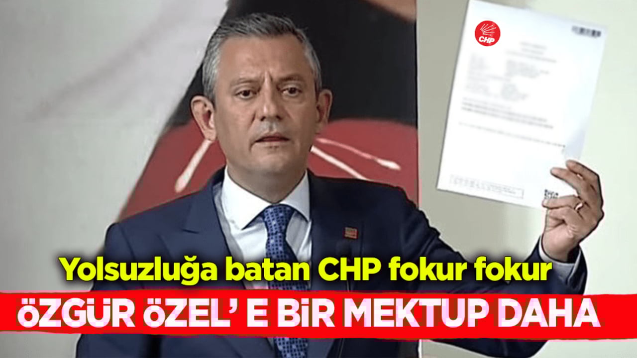 Yolsuzluğa batan CHP fokur fokur! Özgür Özel’ e bir mektup daha