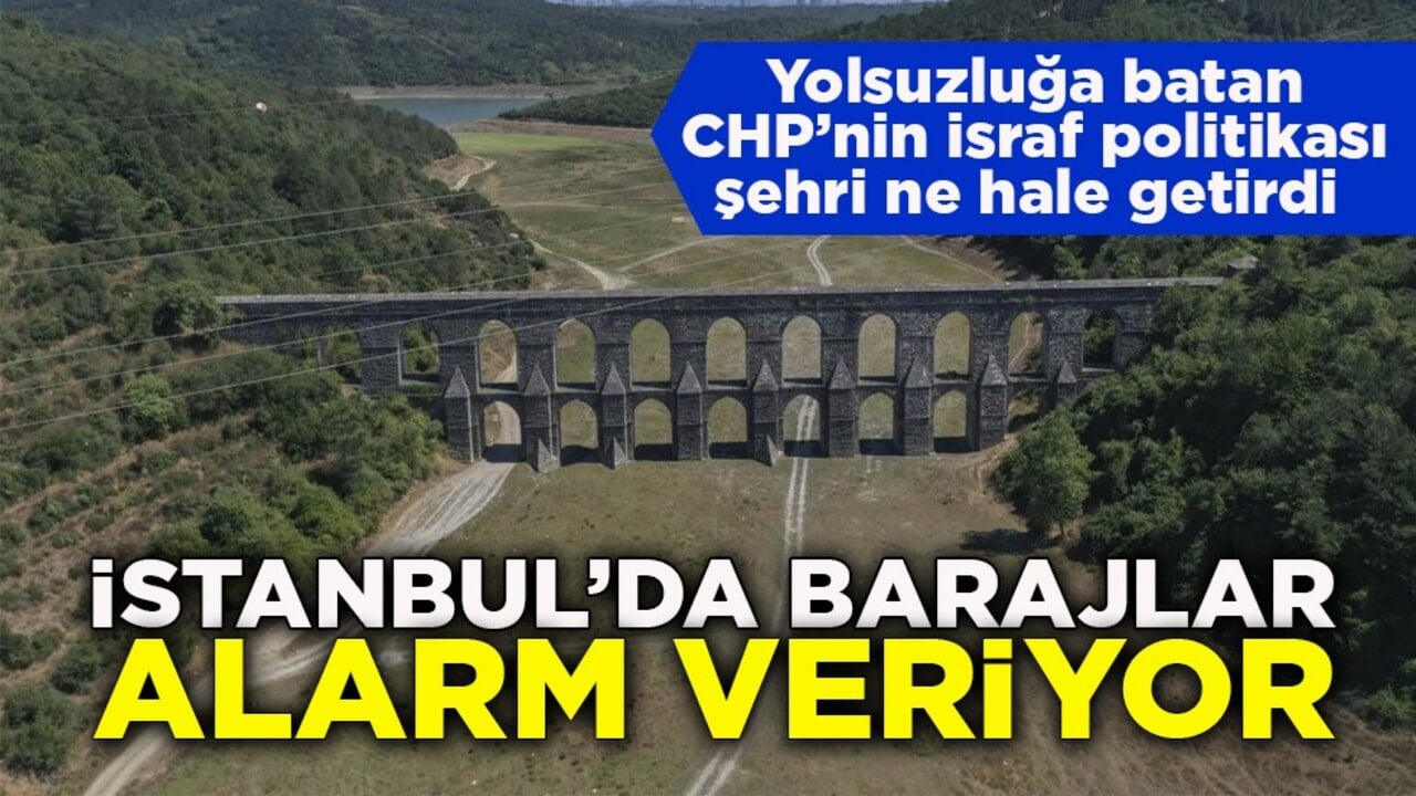 Yolsuzluğa batan CHP’nin israf politikası şehri ne hale getirdi! İstanbul’da barajlar alarm veriyor