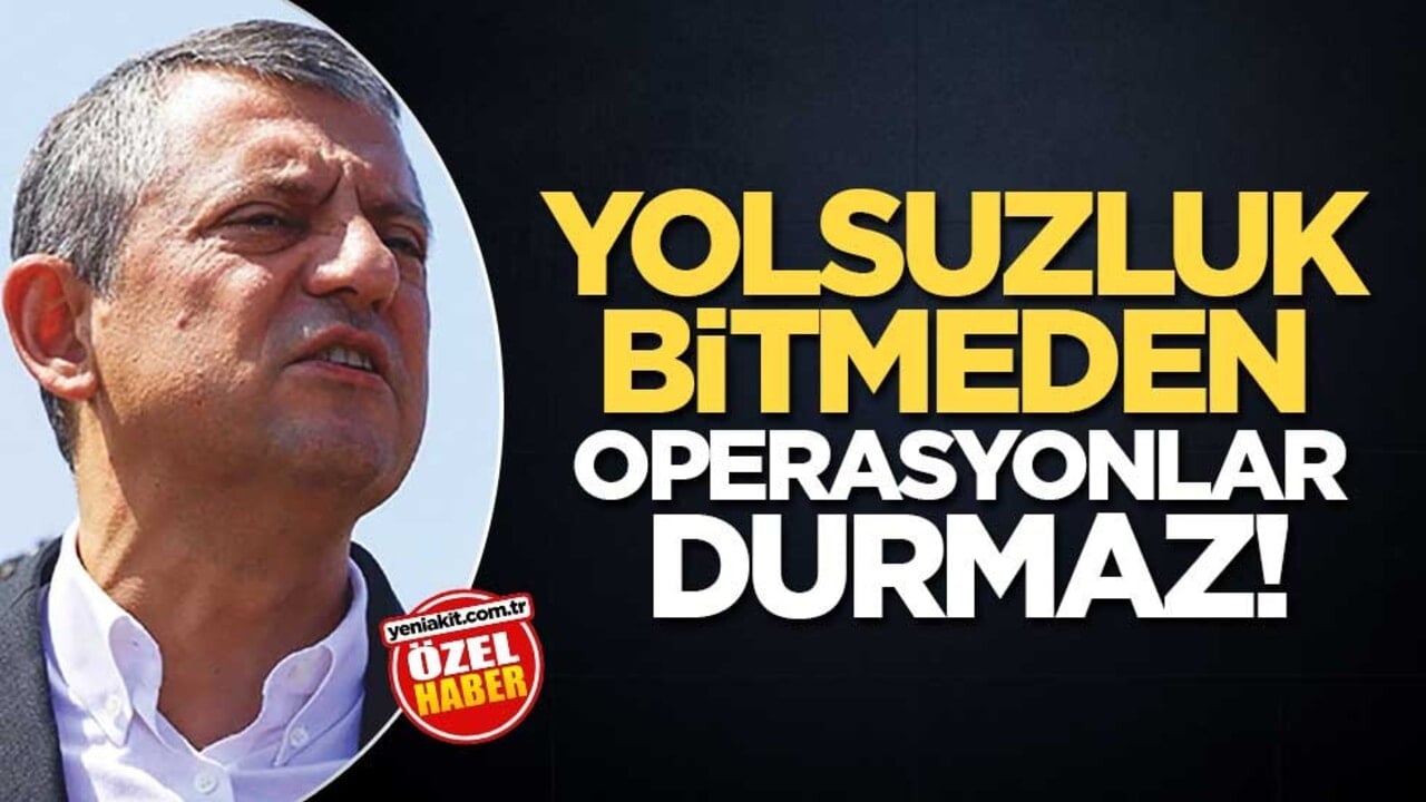 Yolsuzluk bitmeden operasyonlar durmaz!