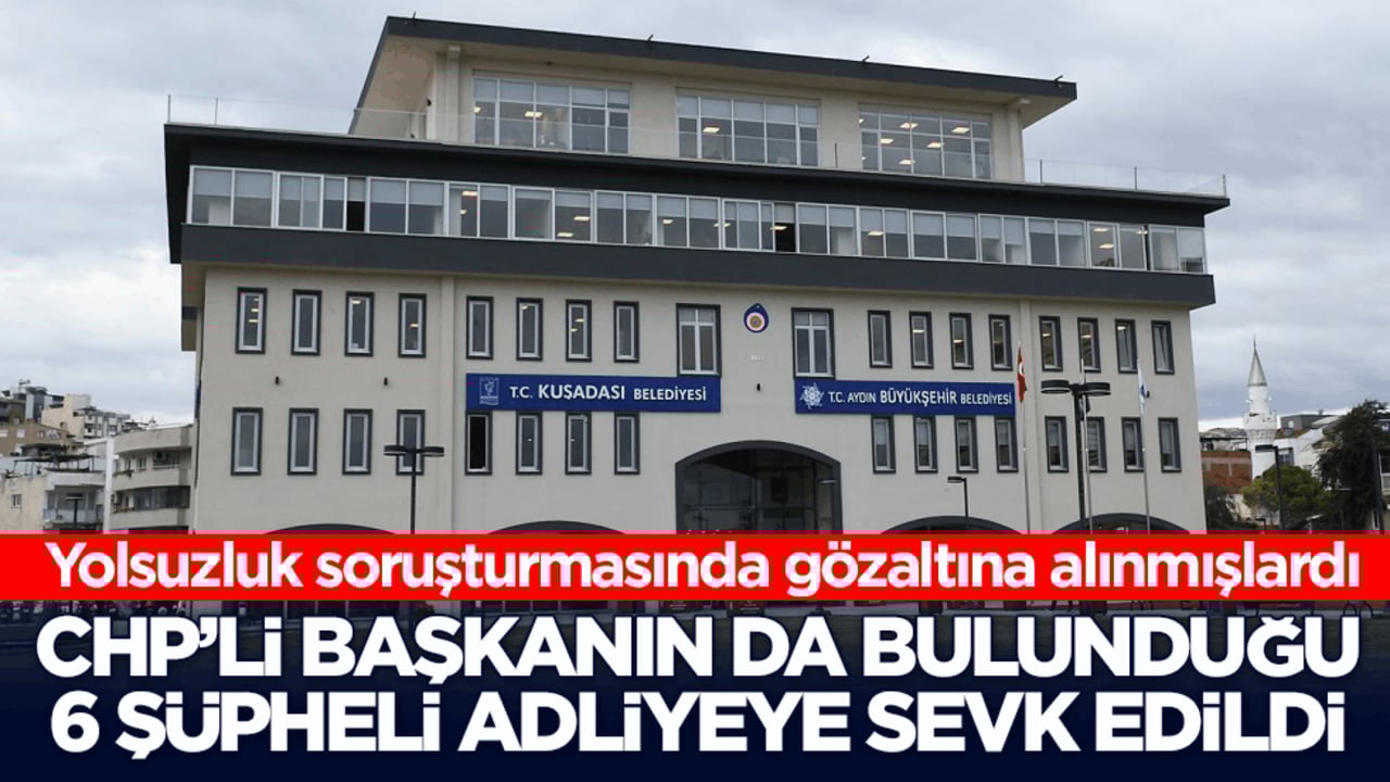 Yolsuzluk soruşturmasında gözaltına alınmışlardı! CHP’li başkanın da bulunduğu 6 şüpheli adliyeye sevk edildi