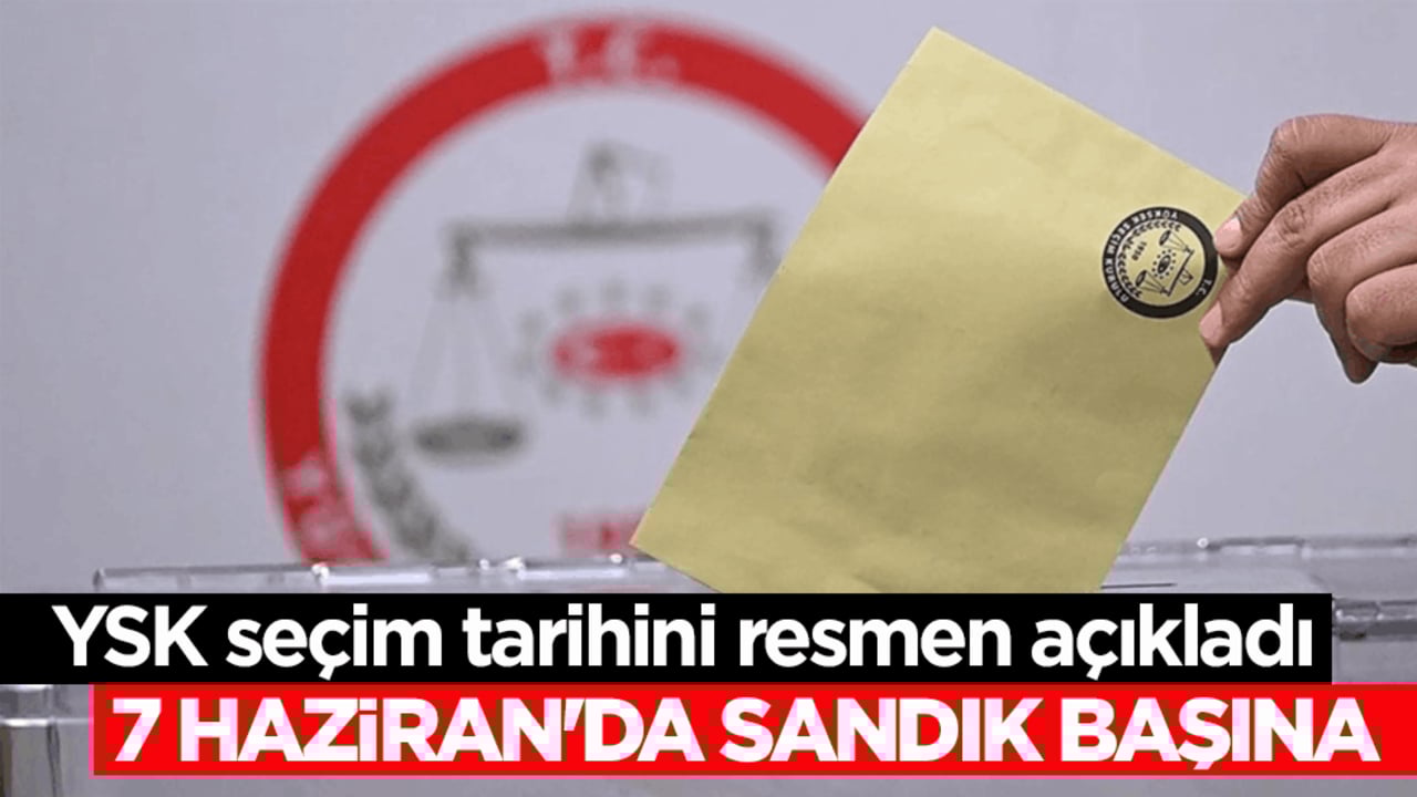 YSK seçim tarihini resmen açıkladı! 7 Haziran'da sandık başına 