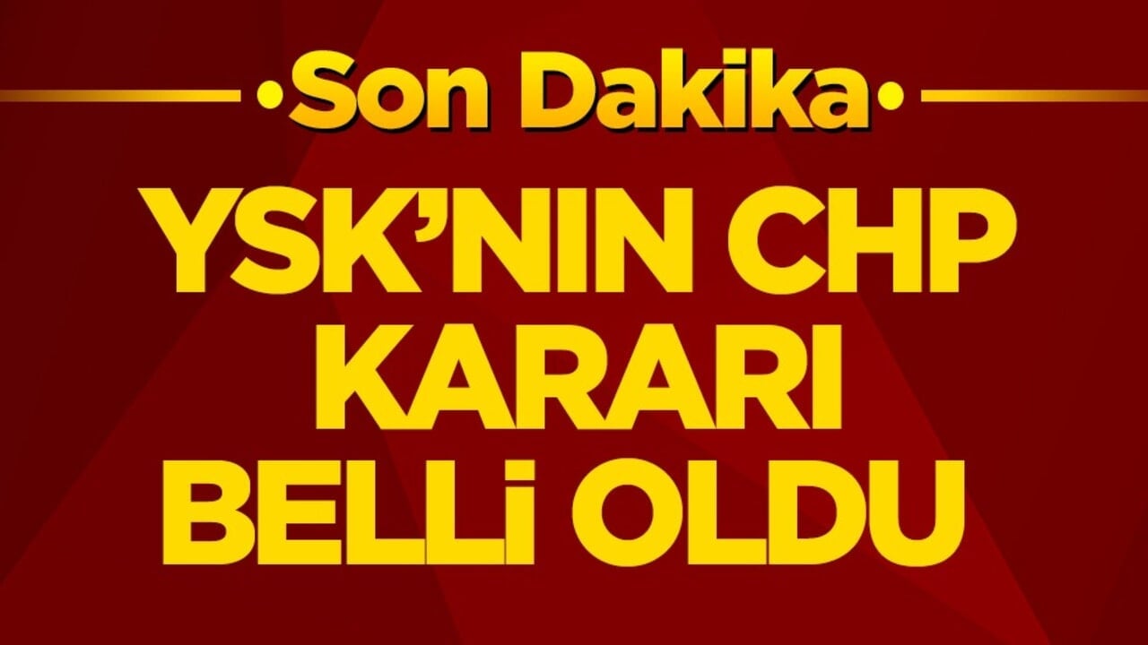 YSK’nın CHP kararı belli oldu