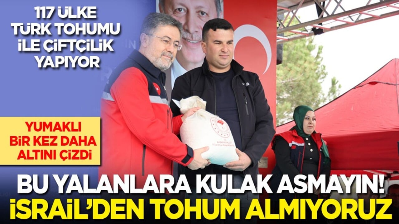 Yumaklı bir kez daha altını çizdi: Bu yalanlara kulak asmayın! İsrail’den tohum almıyoruz