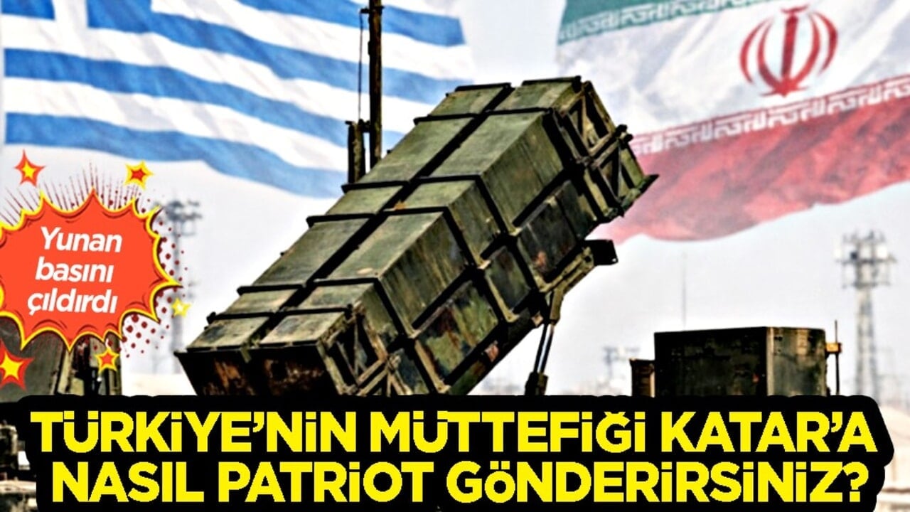 Yunan basını çıldırdı: Türkiye’nin müttefiği Katar’a nasıl Patriot gönderirsiniz?